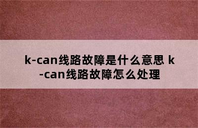 k-can线路故障是什么意思 k-can线路故障怎么处理